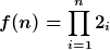 [latex]f(n) = \prod\limits_{i=1}^{n} 2_i [/latex]